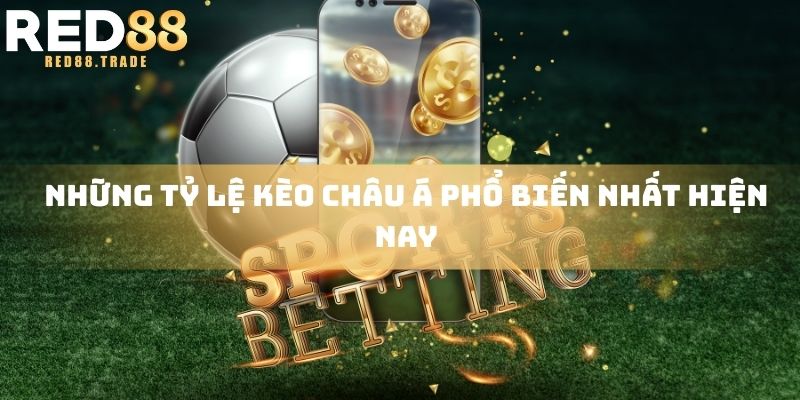 Những tỷ lệ kèo châu Á phổ biến nhất hiện nay