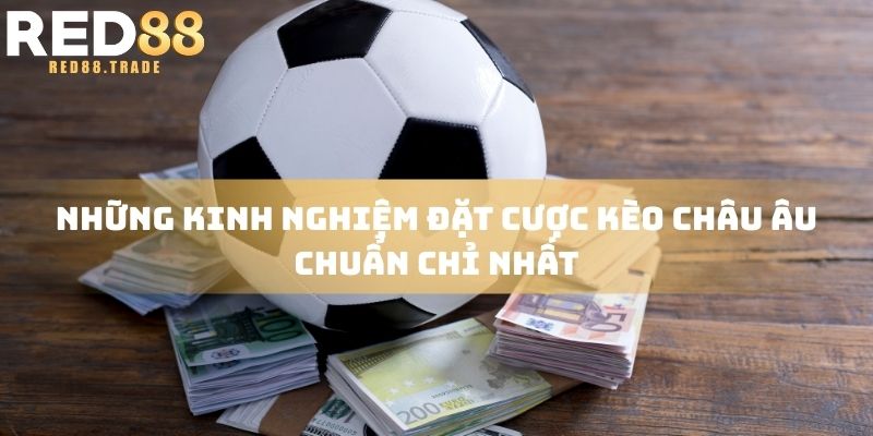 Những kinh nghiệm đặt cược kèo châu Âu chuẩn chỉ nhất