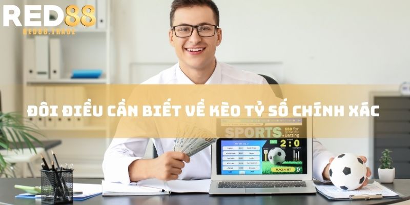 Đôi điều cần biết về kèo tỷ số chính xác 