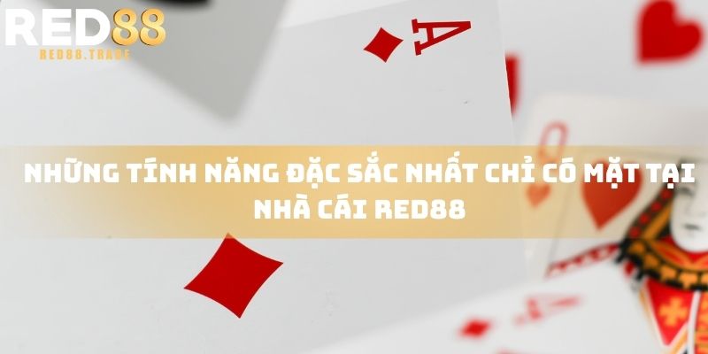 Những tính năng đặc sắc nhất chỉ có mặt tại nhà cái RED88